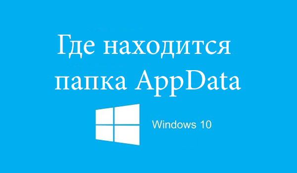 AppData что это за папка Windows 7 / 8 / 10, как удалить?
